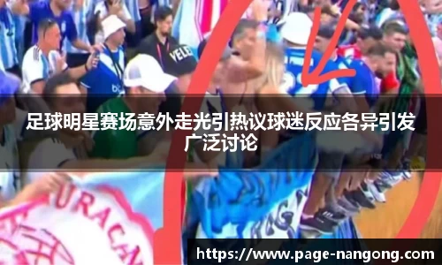 足球明星赛场意外走光引热议球迷反应各异引发广泛讨论