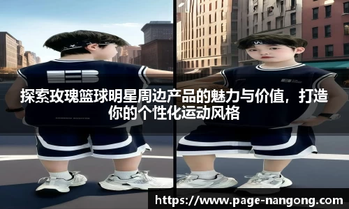 探索玫瑰篮球明星周边产品的魅力与价值，打造你的个性化运动风格